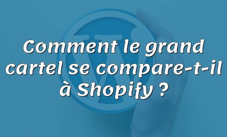 Comment le grand cartel se compare-t-il à Shopify ?